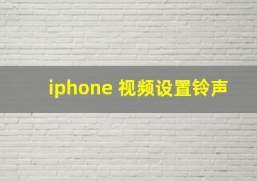 iphone 视频设置铃声